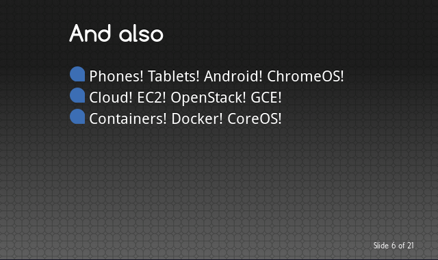 Phones! Tablets! Android! ChromeOS! / Cloud! EC2! OpenStack! GCE! / Containers! Docker! CoreOS!