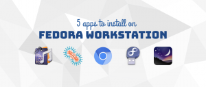 5 apps to install on your Fedora Workstation