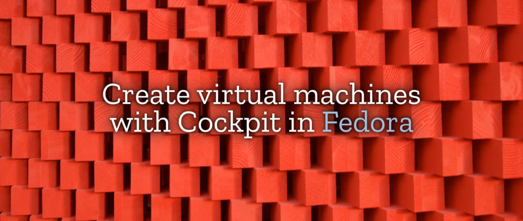 Create virtual machines with Cockpit in Fedora - Fedora Magazine