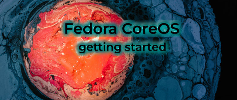 Getting started with Fedora CoreOS