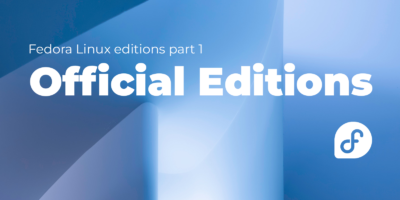 Fedora Linux editions part 1 Official Editions