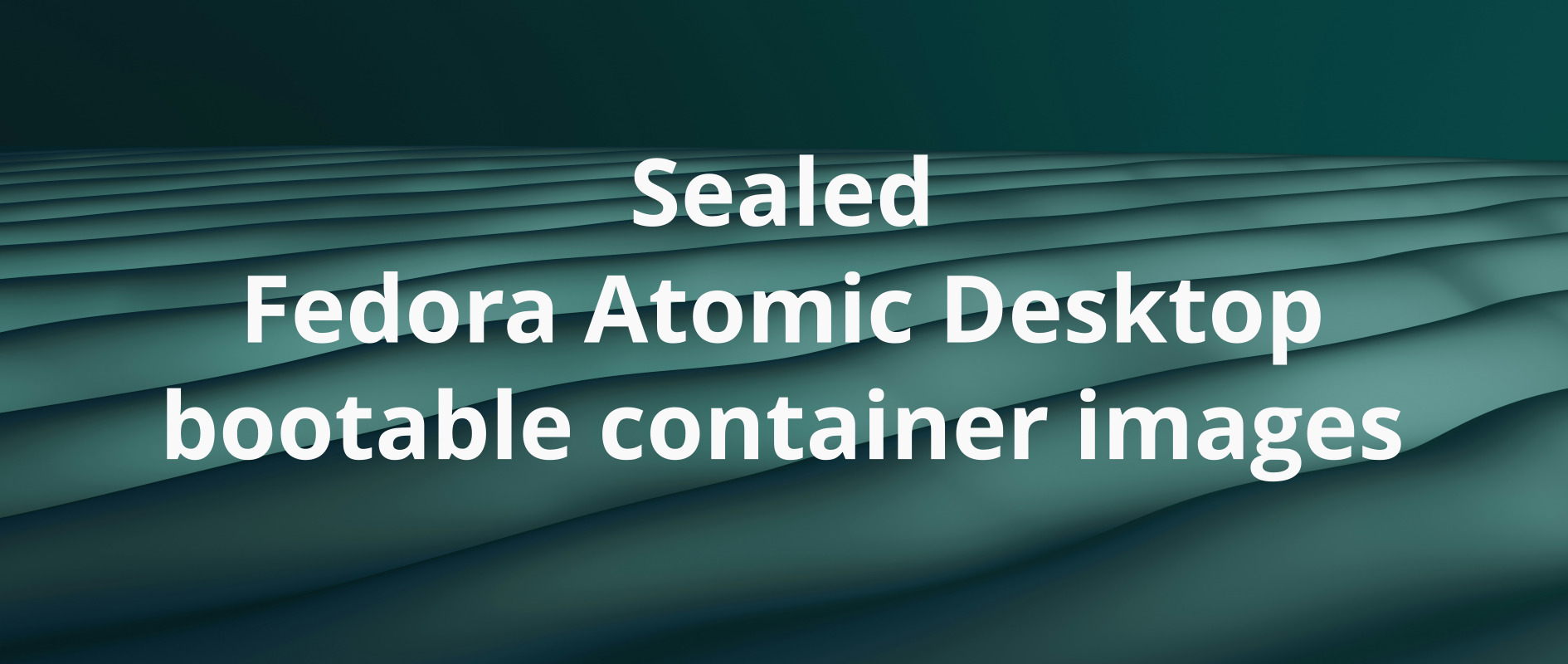 Testing Sealed Bootable Container Images for Fedora Atomic Desktops