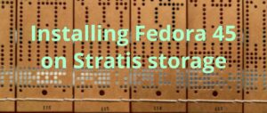 Installing Fedora 45 on Stratis storage